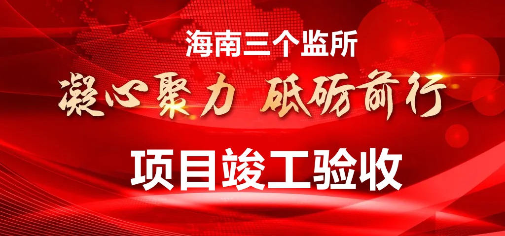 铆足干劲 奋力冲刺 ! 2021年海南三个监所项目部署完美收官